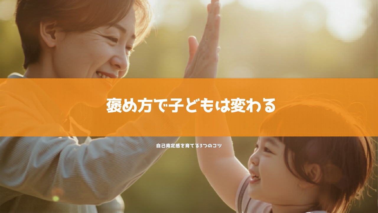 褒め方で子どもは変わる 自己肯定感を育てる3つのコツ